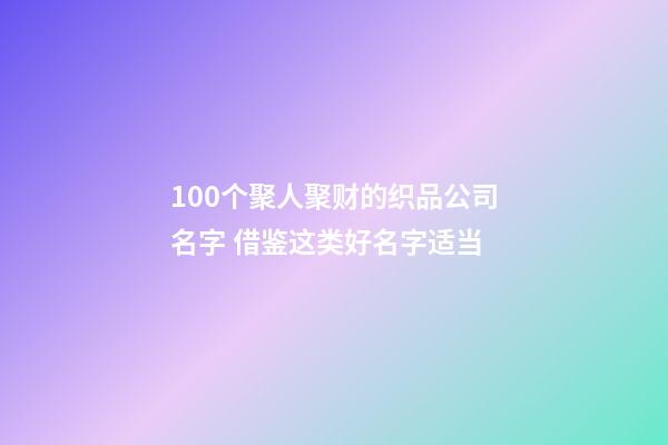 100个聚人聚财的织品公司名字 借鉴这类好名字适当-第1张-公司起名-玄机派